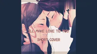 Ill make love to you(short cover)