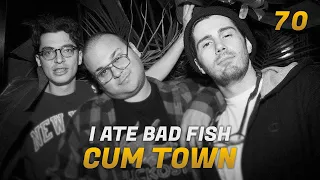 Cum Town - Ep. 70 - I Ate bad fish