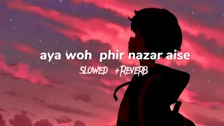 Aaya woh phir nazar Aise [Slowed + Reverbed] Jane kis ki hume lag gayi hai najar full song | crude