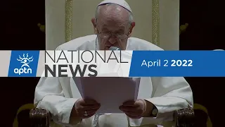 APTN National News April 2, 2022 – Pope Francis apologizes to residential school survivors