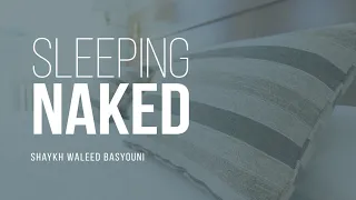 Is It Allowed To Sleep Naked? | Shaykh Waleed Basyouni | Faith IQ