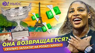 ОНА ВОЗВРАЩАЕТСЯ? | СКОЛЬКО ЗАПЛАТЯТ НА РОЛАН ГАРРОС? – БОЛЬШЕ! НЬЮС