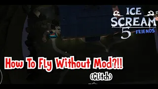 HOW TO FLY IN ICE SCREAM 5 WITHOUT MODE?!!😱🔥🤩(Tutorial 100%) - OUT OF MAP | ICE SCREAM 5 GLITCH