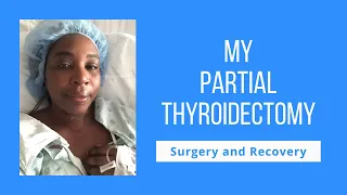 Partial Thyroidectomy Surgery & Recovery - Mini vlog