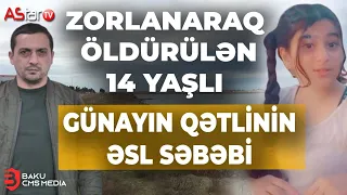 Atalığının zorladığı 14 yaşlı Günayın qətlinin əsl səbəbi