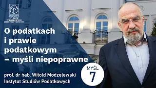 O podatkach i prawie podatkowym - myśli niepoprawne. Myśl 7. prof. dr hab. Witold Modzelewski