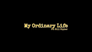 My Ordinary Life | Ft. Bill Cipher | edit | GF