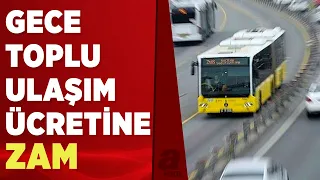 İstanbul'da gece ulaşım ücreti ikiye katlandı! | A Haber