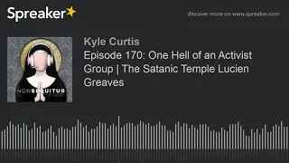 Episode 170: One Hell of an Activist Group | The Satanic Temple Lucien Greaves (part 6 of 8, made wi