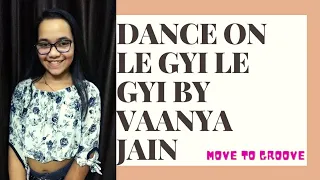 DANCE ON LE GAYI LE GAYI (CHEROGRAPHY BY VAANYA JAIN) #movetogroove