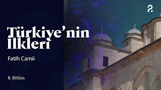 Türkiye'nin İlkleri | Fatih Camii | 8. Bölüm @trt2