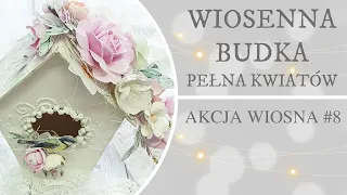 Wiosenna budka pełna kwiatów. AKCJA WIOSNA #8. SCRAPBOOKING