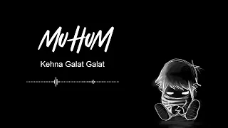 Kehna Galat Galat | Lofi Song | Slowed+Reverb | @muhummusic