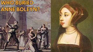 The MYSTERIOUS Ladies Who Buried Anne Boleyn