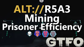 GTFO ALT://R5A3 "Mining" Prisoner Efficiency