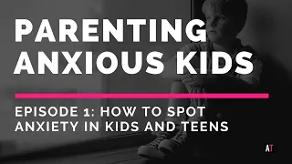 New Series: Parenting Anxious Kids | Ep. #1 How to spot anxiety in kids and teens