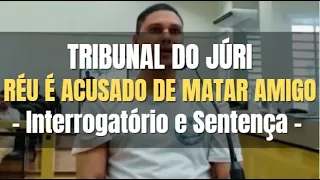 🔴 Tribunal do Júri: RÉU é ACUSADO de tirar a vidade AMIGO (Interrogatório e Sentença Penal)