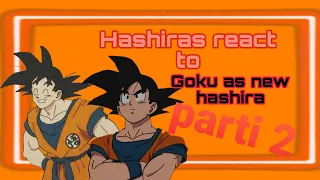 •part 2/hashiras react to goku as new hashira and sad•