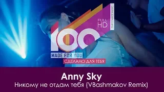 Anny Sky - Никому не отдам тебя (VBashmakov Remix) [100% Made For You]