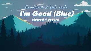 Vietsub | I'm Good (Blue) - David Guetta & Bebe Rexha (Slowed + Reverb) | Lyrics Video