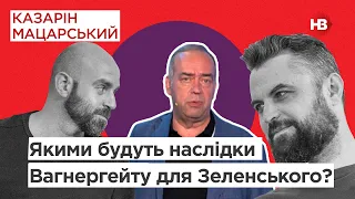 Якими будуть наслідки Вагнергейту для Зеленського? | Казарін Мацарський