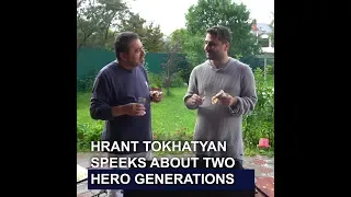 Hrant Tokhatyan tells Sarik Andreasyan about two generations of Armenian heroes