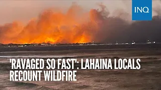 'Ravaged so fast': Lahaina locals recount wildfire