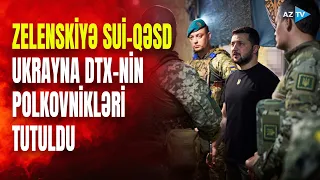 Zelenskini öldürmək istədilər, Ukrayna DTX hərəkətə keçdi: sui-qəsdin arxasından görün kimlər çıxdı