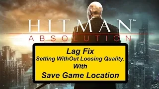 Hitman Absolution (Lag Fix Setting WithOut Loosing Quality With Save Game Location).