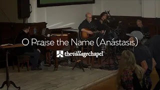 “O Praise the Name (Anástasis)” - The Village Chapel Worship