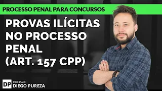 Provas Ilícitas no Processo Penal - Art. 157 CPP