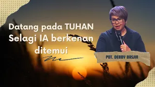 Datang pada Tuhan selagi IA berkenan ditemui ( kotbah Pdt. Debby Basjir )