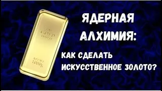 Ядерная алхимия: как получить искусственное золото?