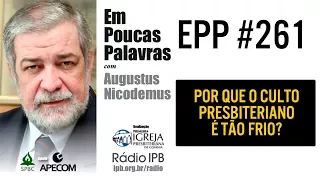 EPP #261 | POR QUE O CULTO PRESBITERIANO É TÃO FRIO? - AUGUSTUS NICODEMUS