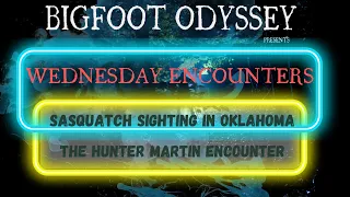 SASQUATCH SIGHTING IN OKLAHOMA the Hunter Martin encounter