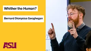 Bernard Dionysius Geoghegan reading "Whither the Human? "