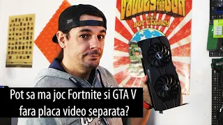 Pot sa ma joc Fortnite si GTA V fara placa video separata?