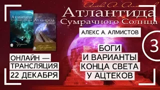 Алекс Алмистов: Ацтеки и майя - Боги и варианты конца света. Ч3