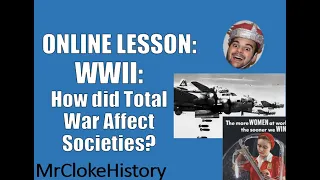 GCSE History - Warfare: WWII: How did Total War Affect Societies?