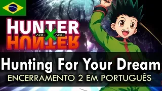 HUNTER X HUNTER - Encerramento 2 em Português BR (Hunting For Your Dream) || MigMusic