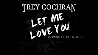 DJ Snake - Let Me Love You ft. Justin Bieber ( Trey Cochran Acoustic Cover)