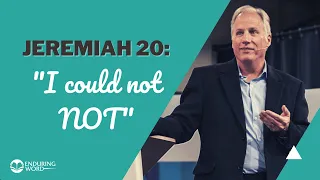 Jeremiah 20 - I Could Not NOT