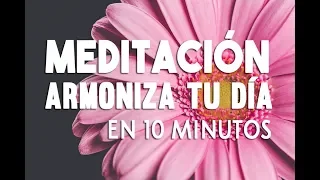 MEDITACION GUIADA DE 10 MINUTOS | ARMONIZA TU DIA | MEDITACIÓN DESPERTAR | SER FELIZ HOY | ❤EASY ZEN