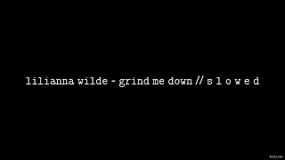 Lilianna Wilde - Grind Me Down // S L O W E D