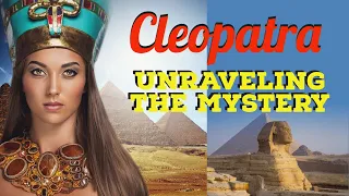 UNRAVELING THE MYSTERY OF CLEOPATRA: Exploring the Life and Legacy of the Most Enigmatic Queen