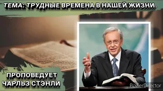 Трудные времена в нашей жизни. Чарльз Стэнли.