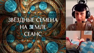 ЗВЁЗДНЫЕ СЕМЕНА НА ЗЕМЛЕ. Сеанс