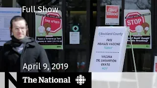 The National for April 9, 2019 —  Measles Vaccination, Jane Philpott, Quebec Ice Storm