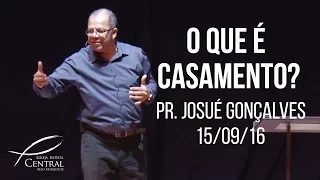 O que é casamento? I Pr. Josué Gonçalves I 15/09/16