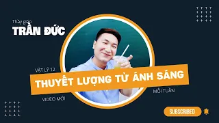 Vật lý 12 | Hiện tượng QUANG ĐIỆN - Thuyết LƯỢNG TỬ ánh sáng | Lượng tử ánh sáng | Thầy Trần Đức